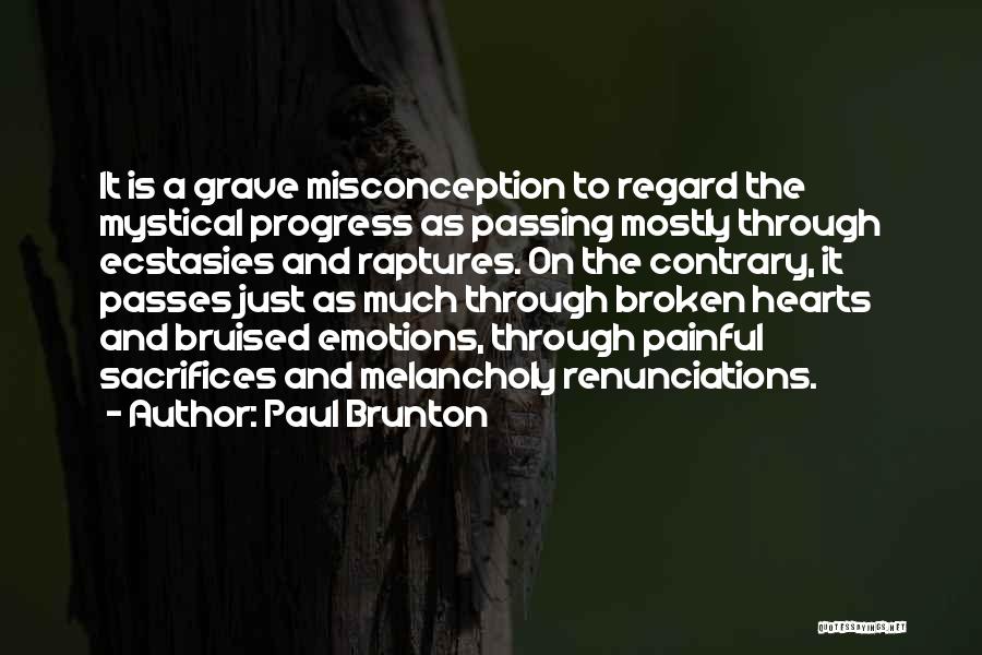 Paul Brunton Quotes: It Is A Grave Misconception To Regard The Mystical Progress As Passing Mostly Through Ecstasies And Raptures. On The Contrary,
