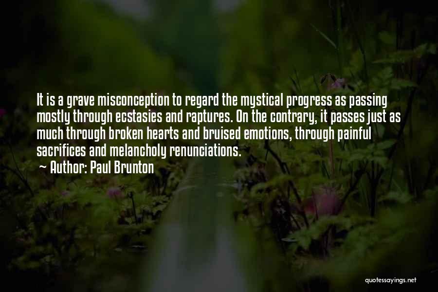 Paul Brunton Quotes: It Is A Grave Misconception To Regard The Mystical Progress As Passing Mostly Through Ecstasies And Raptures. On The Contrary,