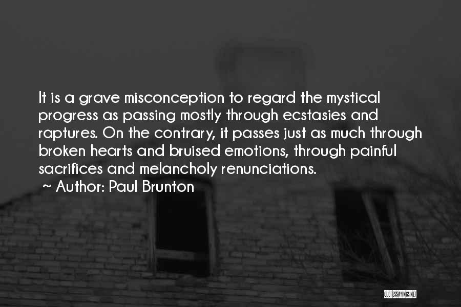 Paul Brunton Quotes: It Is A Grave Misconception To Regard The Mystical Progress As Passing Mostly Through Ecstasies And Raptures. On The Contrary,