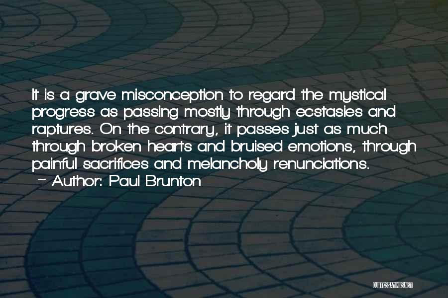 Paul Brunton Quotes: It Is A Grave Misconception To Regard The Mystical Progress As Passing Mostly Through Ecstasies And Raptures. On The Contrary,