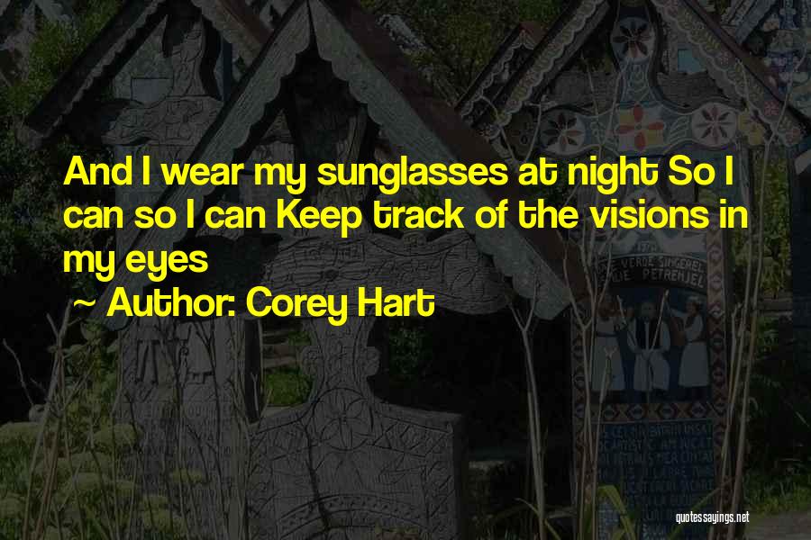 Corey Hart Quotes: And I Wear My Sunglasses At Night So I Can So I Can Keep Track Of The Visions In My