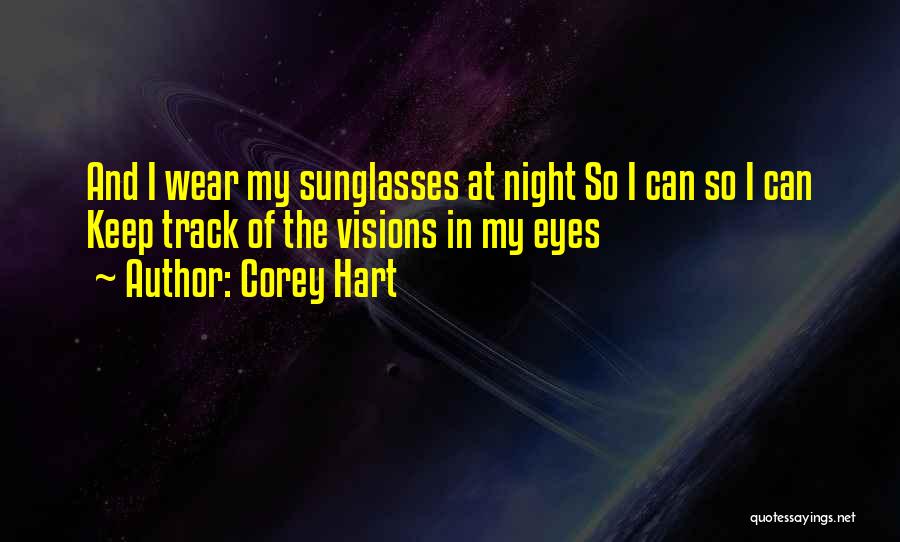 Corey Hart Quotes: And I Wear My Sunglasses At Night So I Can So I Can Keep Track Of The Visions In My