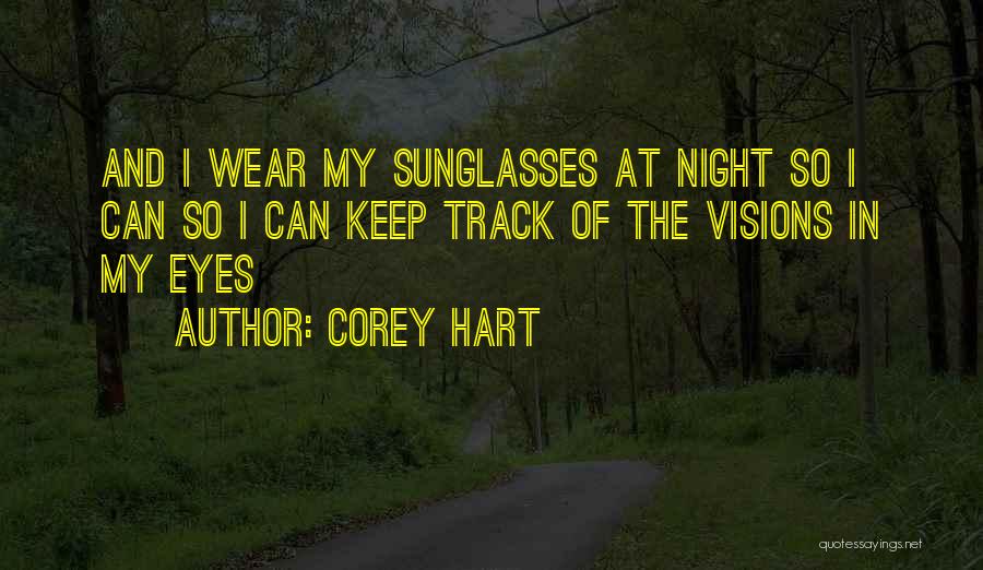 Corey Hart Quotes: And I Wear My Sunglasses At Night So I Can So I Can Keep Track Of The Visions In My