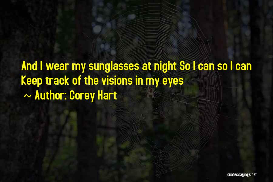 Corey Hart Quotes: And I Wear My Sunglasses At Night So I Can So I Can Keep Track Of The Visions In My