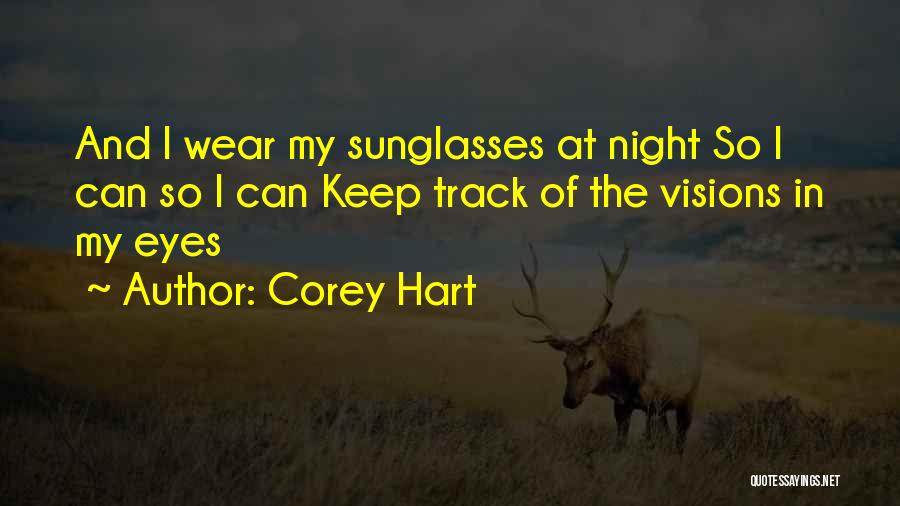 Corey Hart Quotes: And I Wear My Sunglasses At Night So I Can So I Can Keep Track Of The Visions In My