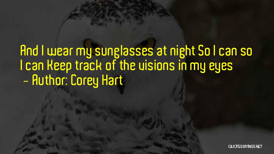 Corey Hart Quotes: And I Wear My Sunglasses At Night So I Can So I Can Keep Track Of The Visions In My