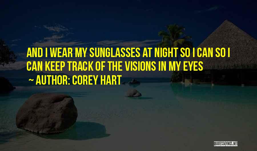 Corey Hart Quotes: And I Wear My Sunglasses At Night So I Can So I Can Keep Track Of The Visions In My