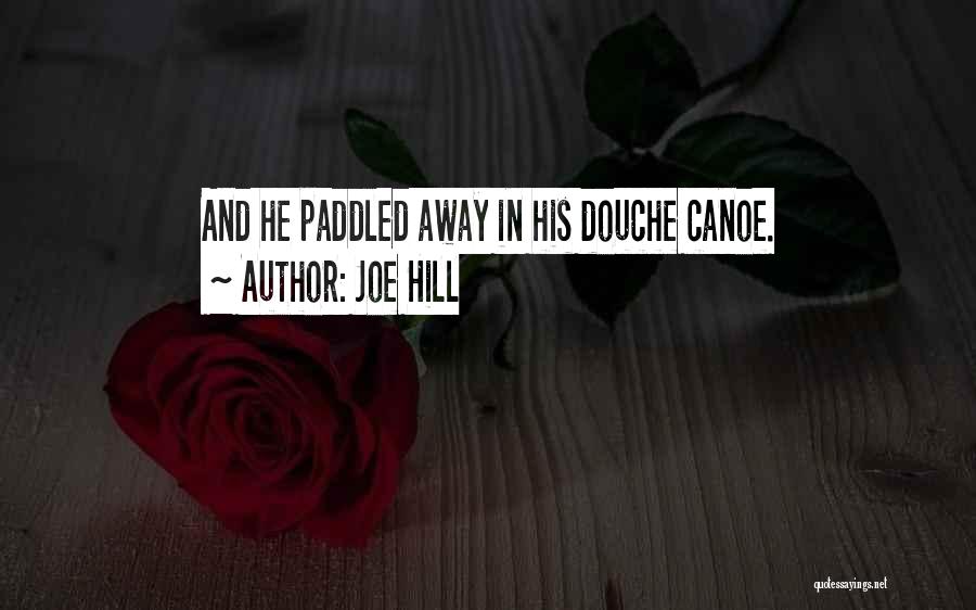 Joe Hill Quotes: And He Paddled Away In His Douche Canoe.