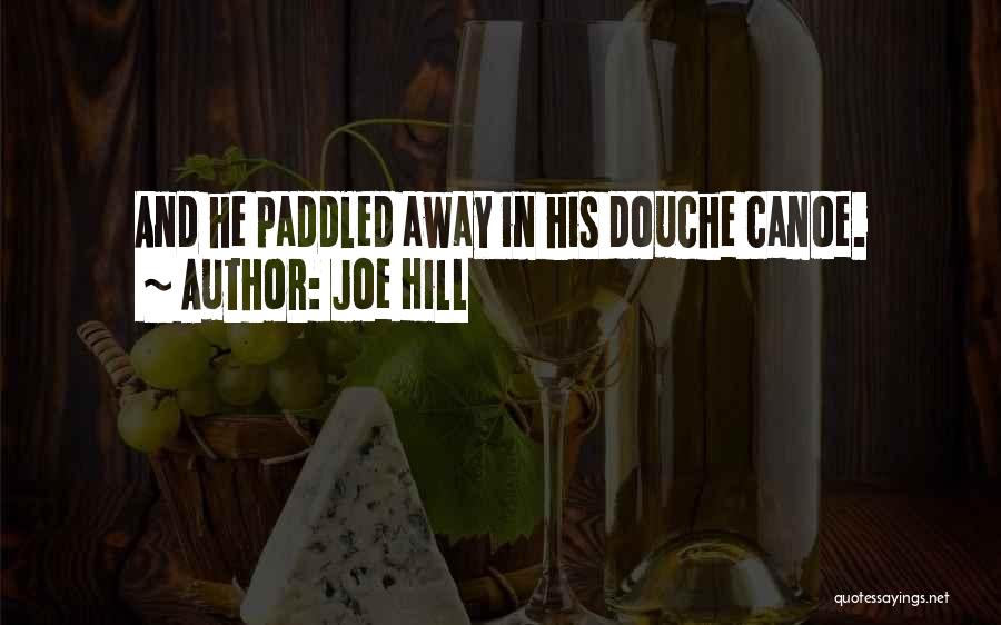 Joe Hill Quotes: And He Paddled Away In His Douche Canoe.