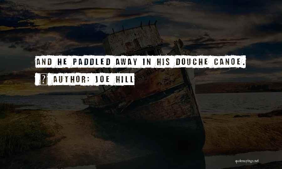 Joe Hill Quotes: And He Paddled Away In His Douche Canoe.