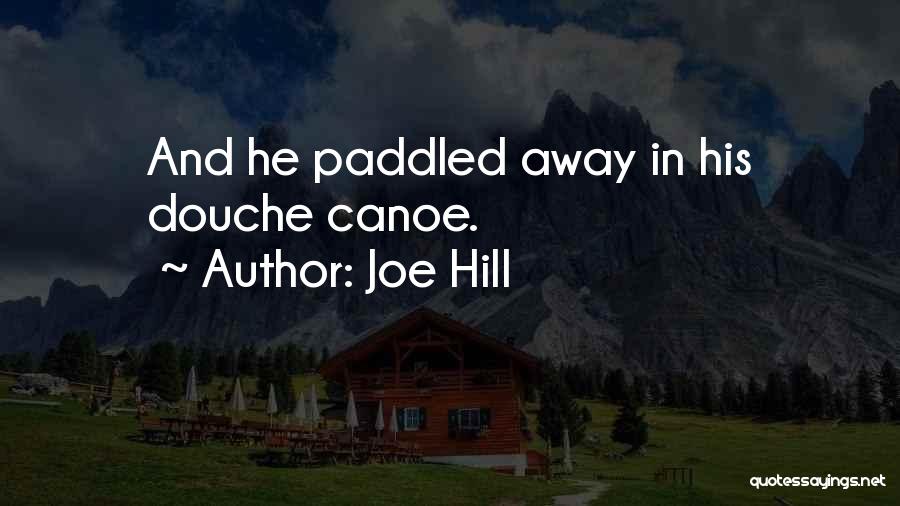 Joe Hill Quotes: And He Paddled Away In His Douche Canoe.