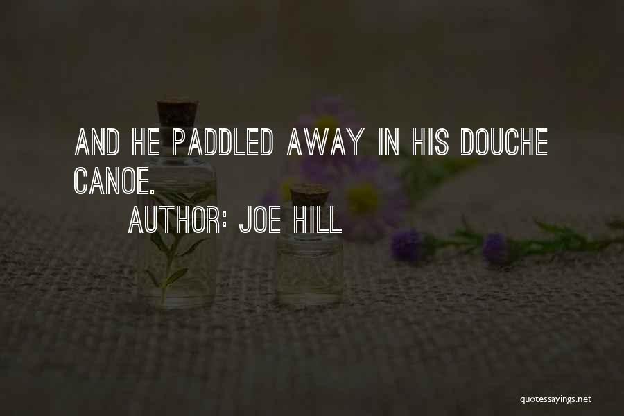 Joe Hill Quotes: And He Paddled Away In His Douche Canoe.