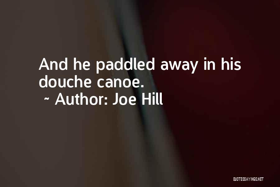 Joe Hill Quotes: And He Paddled Away In His Douche Canoe.