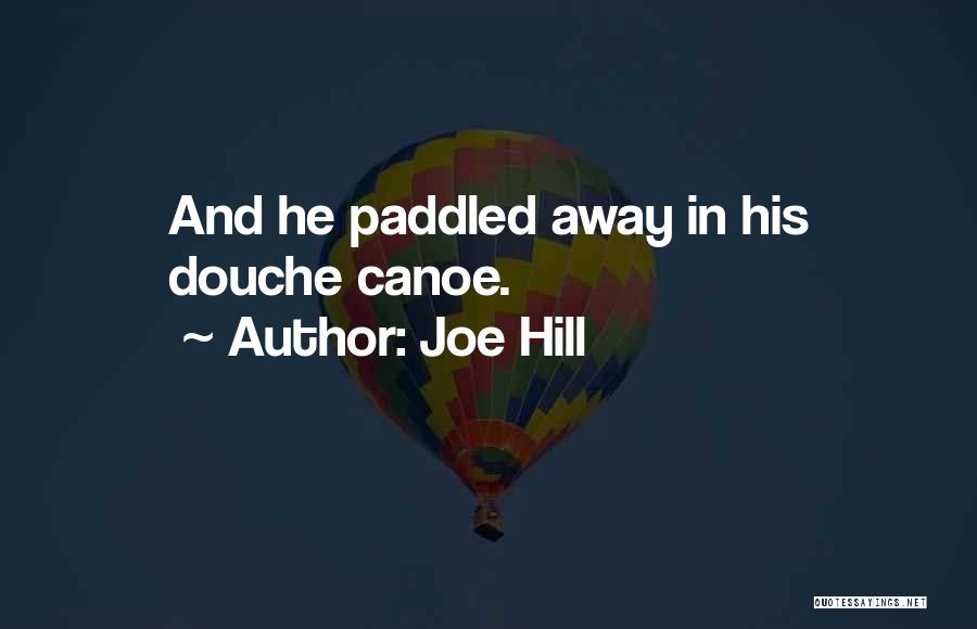 Joe Hill Quotes: And He Paddled Away In His Douche Canoe.