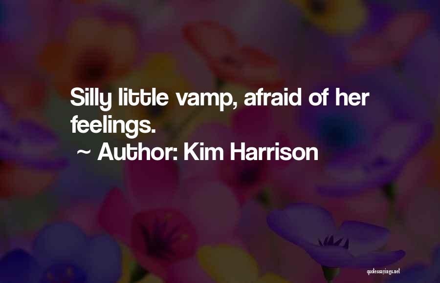 Kim Harrison Quotes: Silly Little Vamp, Afraid Of Her Feelings.
