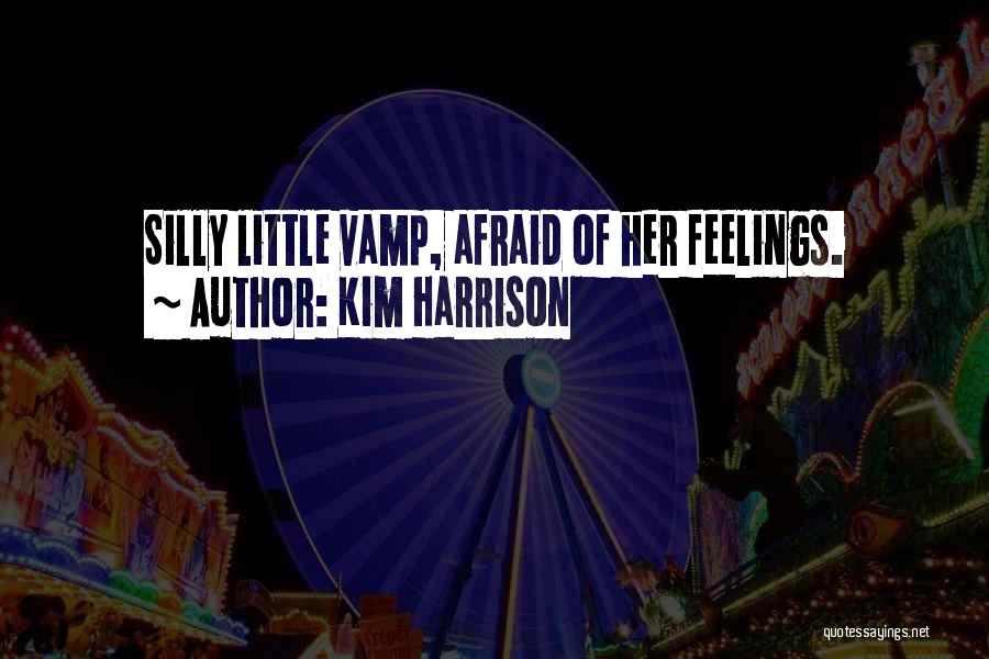 Kim Harrison Quotes: Silly Little Vamp, Afraid Of Her Feelings.