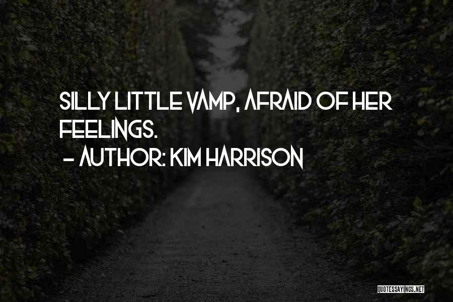 Kim Harrison Quotes: Silly Little Vamp, Afraid Of Her Feelings.