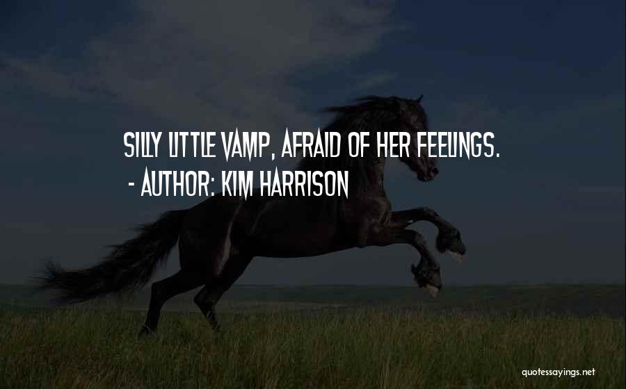 Kim Harrison Quotes: Silly Little Vamp, Afraid Of Her Feelings.
