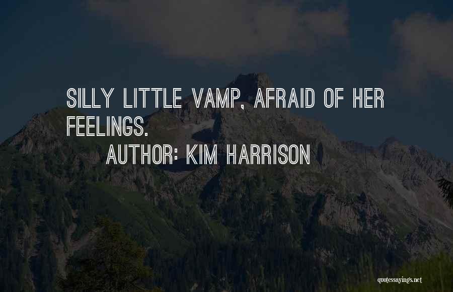 Kim Harrison Quotes: Silly Little Vamp, Afraid Of Her Feelings.