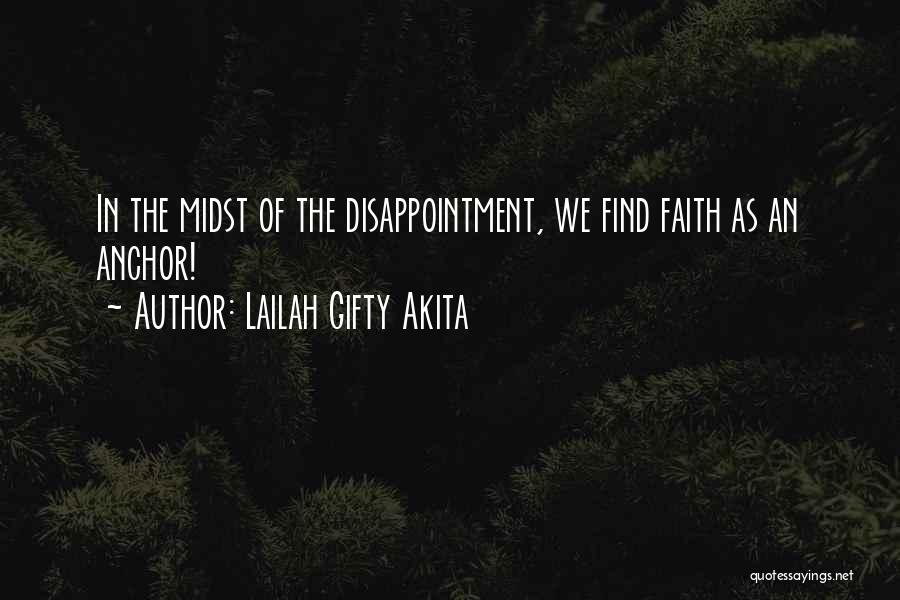 Lailah Gifty Akita Quotes: In The Midst Of The Disappointment, We Find Faith As An Anchor!