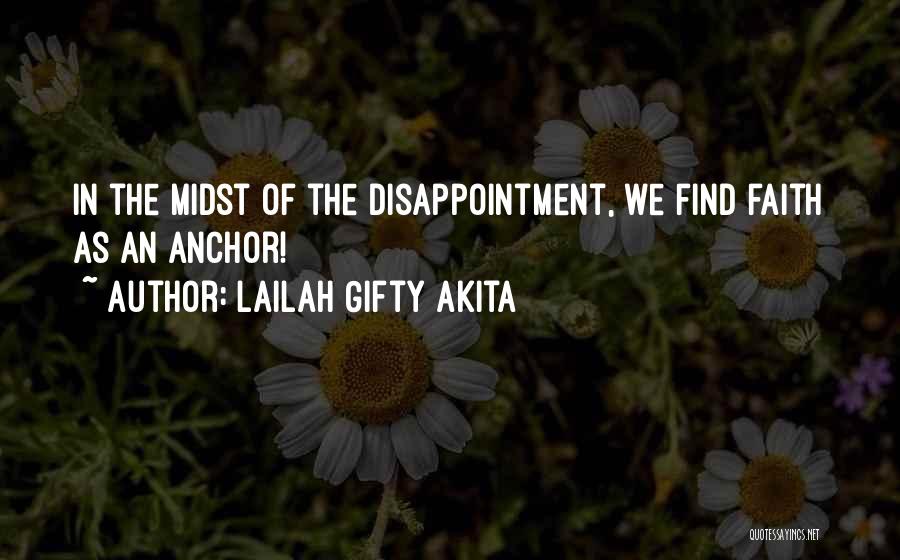 Lailah Gifty Akita Quotes: In The Midst Of The Disappointment, We Find Faith As An Anchor!