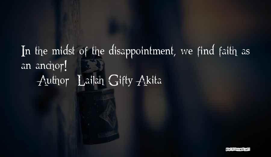 Lailah Gifty Akita Quotes: In The Midst Of The Disappointment, We Find Faith As An Anchor!