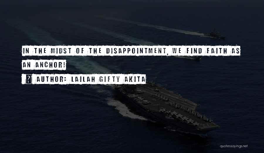 Lailah Gifty Akita Quotes: In The Midst Of The Disappointment, We Find Faith As An Anchor!