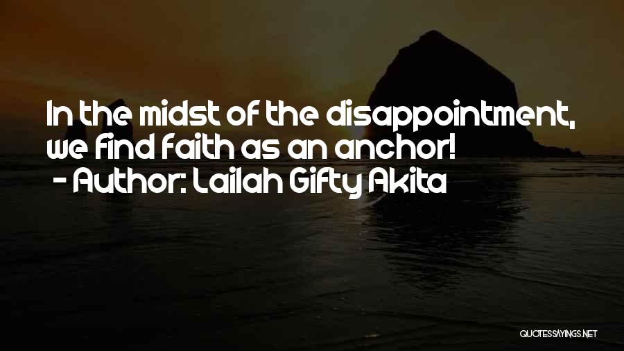 Lailah Gifty Akita Quotes: In The Midst Of The Disappointment, We Find Faith As An Anchor!