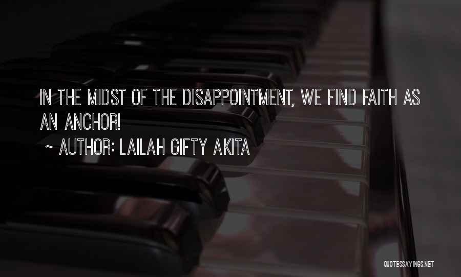 Lailah Gifty Akita Quotes: In The Midst Of The Disappointment, We Find Faith As An Anchor!