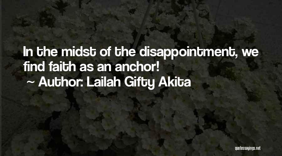 Lailah Gifty Akita Quotes: In The Midst Of The Disappointment, We Find Faith As An Anchor!