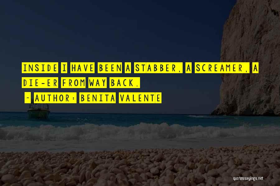 Benita Valente Quotes: Inside I Have Been A Stabber, A Screamer, A Die-er From Way Back.