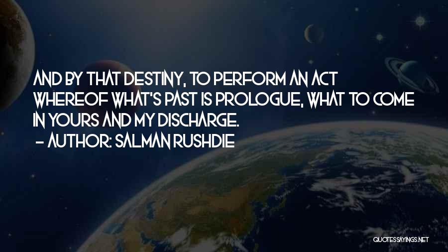 Salman Rushdie Quotes: And By That Destiny, To Perform An Act Whereof What's Past Is Prologue, What To Come In Yours And My