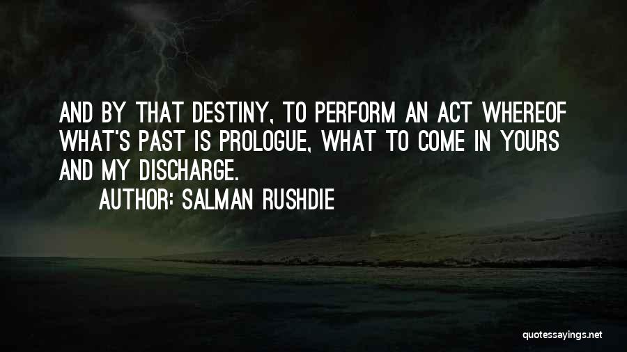 Salman Rushdie Quotes: And By That Destiny, To Perform An Act Whereof What's Past Is Prologue, What To Come In Yours And My