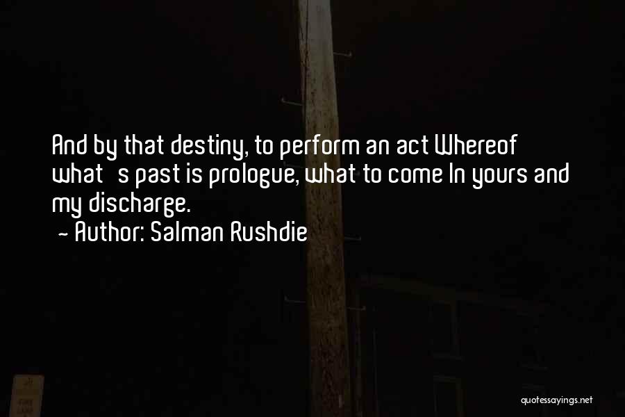 Salman Rushdie Quotes: And By That Destiny, To Perform An Act Whereof What's Past Is Prologue, What To Come In Yours And My