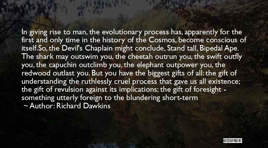 Richard Dawkins Quotes: In Giving Rise To Man, The Evolutionary Process Has, Apparently For The First And Only Time In The History Of