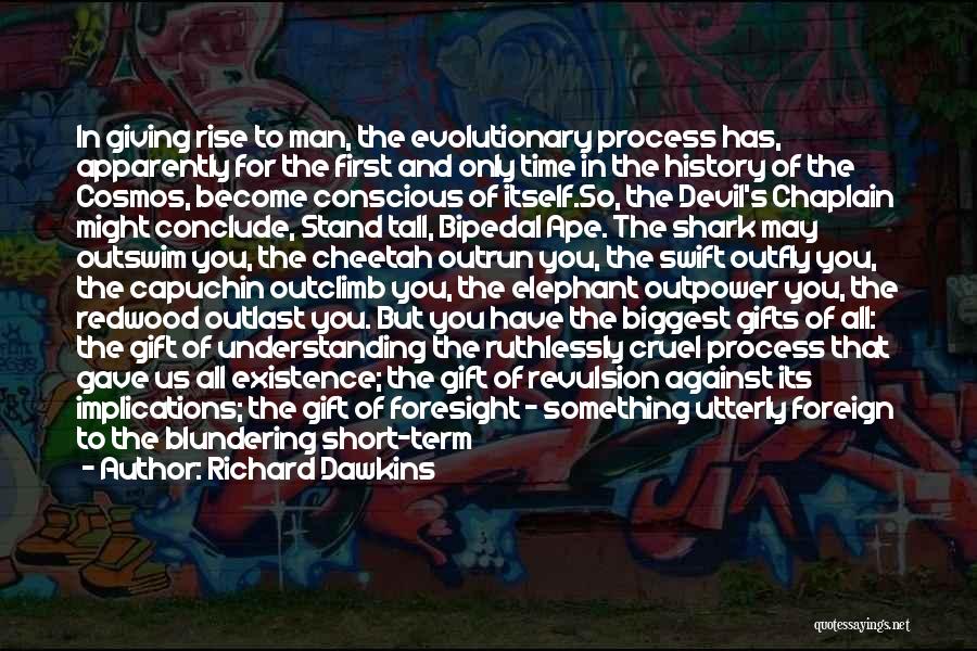 Richard Dawkins Quotes: In Giving Rise To Man, The Evolutionary Process Has, Apparently For The First And Only Time In The History Of