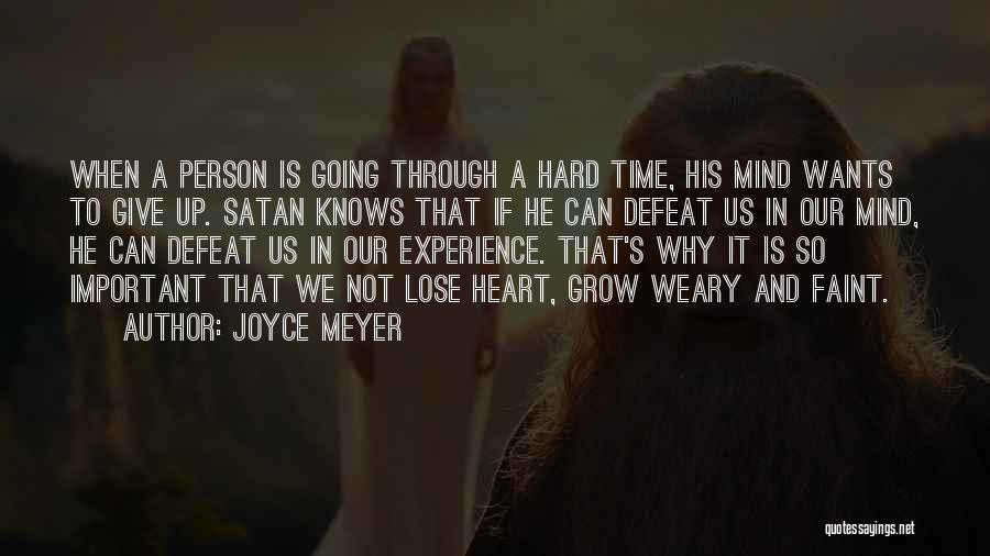 Joyce Meyer Quotes: When A Person Is Going Through A Hard Time, His Mind Wants To Give Up. Satan Knows That If He