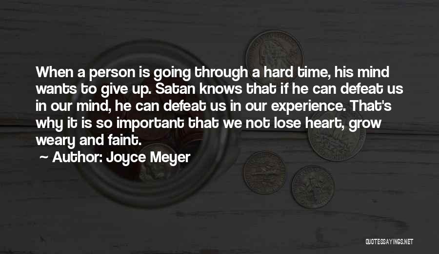 Joyce Meyer Quotes: When A Person Is Going Through A Hard Time, His Mind Wants To Give Up. Satan Knows That If He