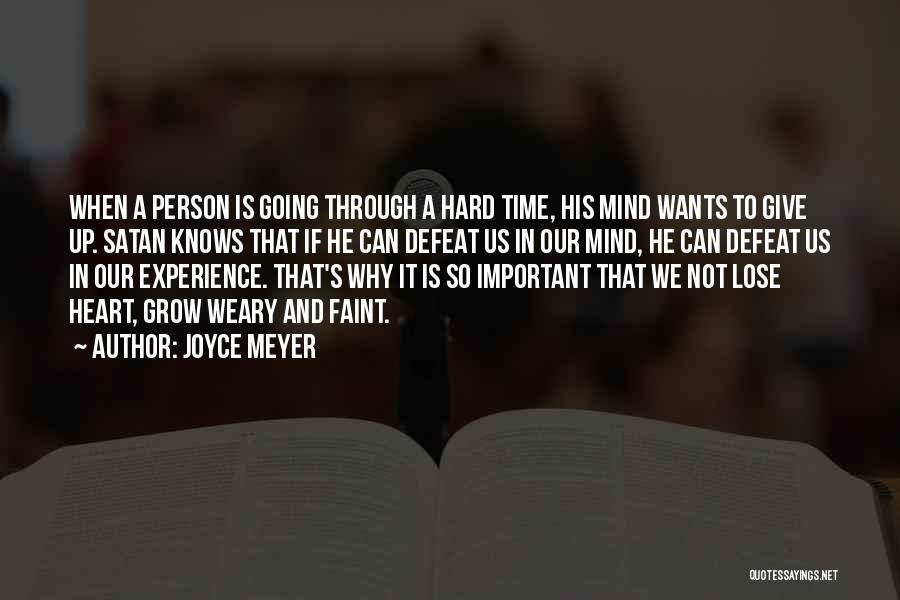 Joyce Meyer Quotes: When A Person Is Going Through A Hard Time, His Mind Wants To Give Up. Satan Knows That If He