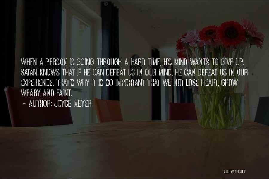 Joyce Meyer Quotes: When A Person Is Going Through A Hard Time, His Mind Wants To Give Up. Satan Knows That If He