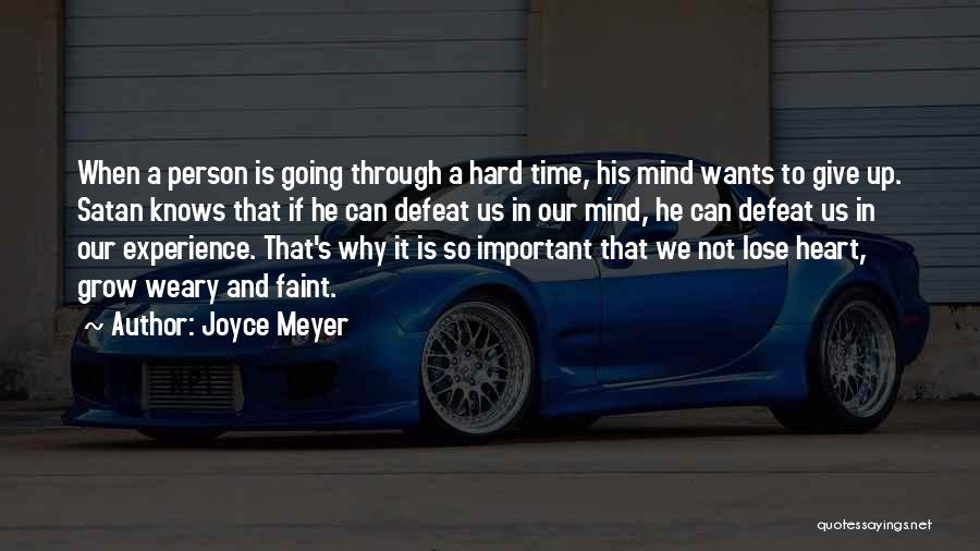 Joyce Meyer Quotes: When A Person Is Going Through A Hard Time, His Mind Wants To Give Up. Satan Knows That If He