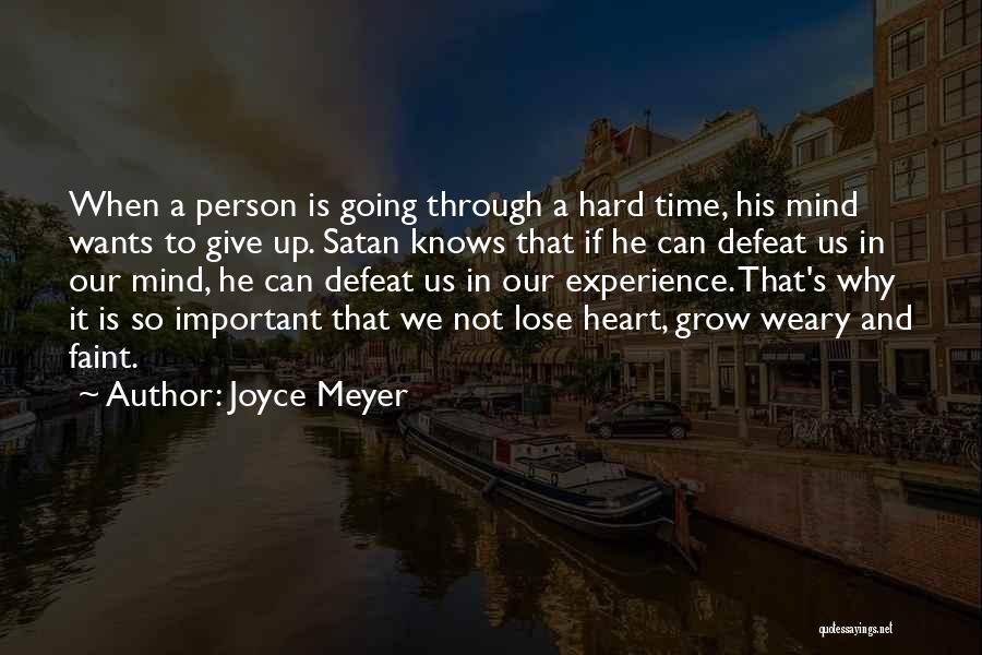 Joyce Meyer Quotes: When A Person Is Going Through A Hard Time, His Mind Wants To Give Up. Satan Knows That If He