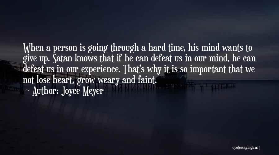 Joyce Meyer Quotes: When A Person Is Going Through A Hard Time, His Mind Wants To Give Up. Satan Knows That If He