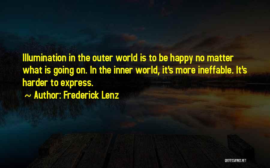 Frederick Lenz Quotes: Illumination In The Outer World Is To Be Happy No Matter What Is Going On. In The Inner World, It's