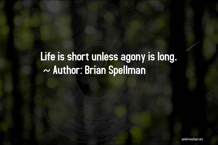 Brian Spellman Quotes: Life Is Short Unless Agony Is Long.