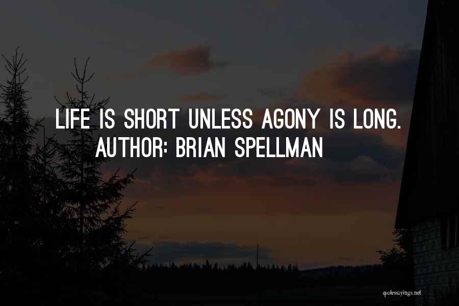 Brian Spellman Quotes: Life Is Short Unless Agony Is Long.