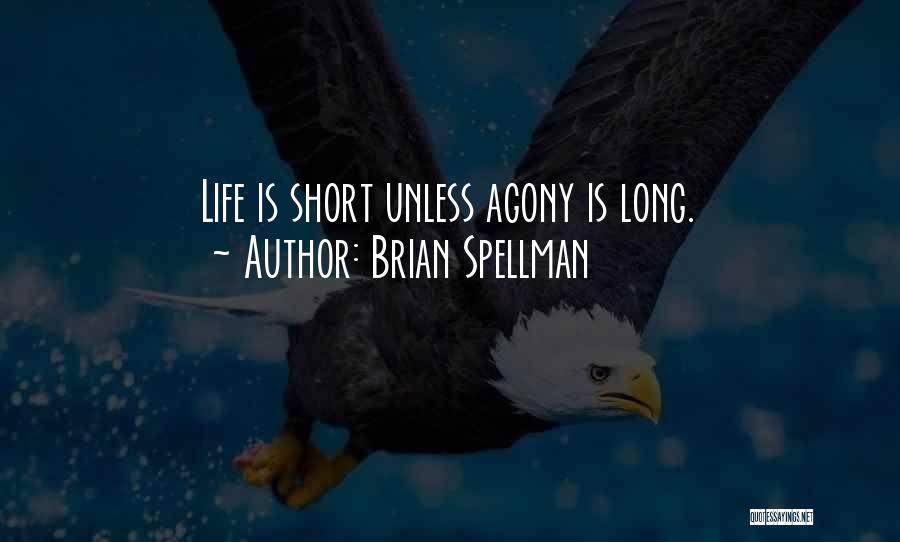 Brian Spellman Quotes: Life Is Short Unless Agony Is Long.
