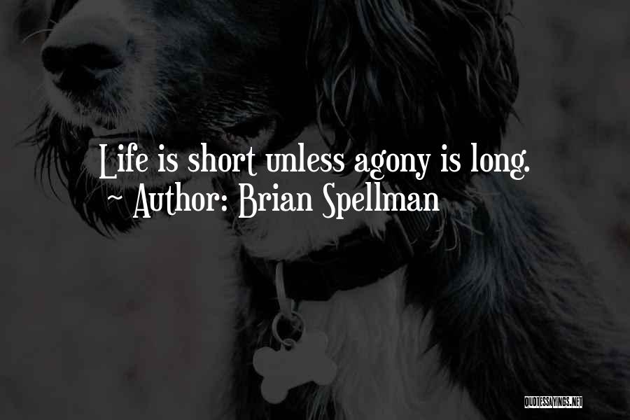 Brian Spellman Quotes: Life Is Short Unless Agony Is Long.