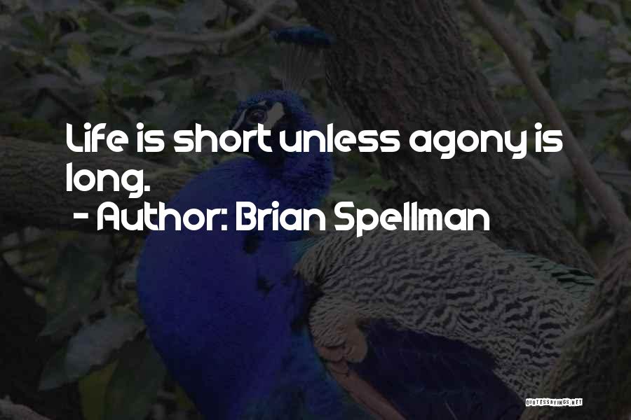 Brian Spellman Quotes: Life Is Short Unless Agony Is Long.