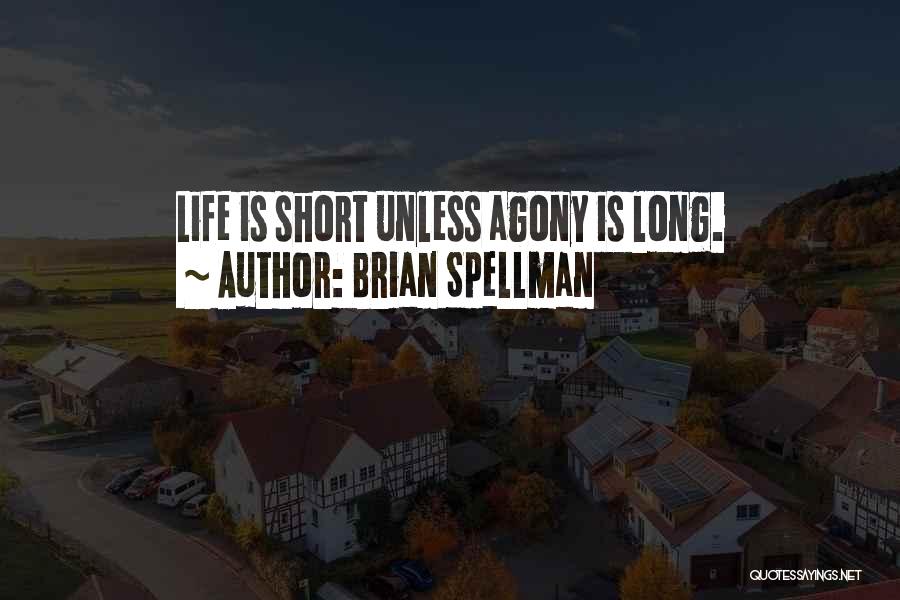 Brian Spellman Quotes: Life Is Short Unless Agony Is Long.